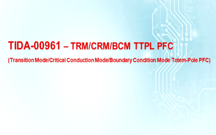 TI 基于GaN 的高频(1.2MHz)高效率 1.6kW 高密度临界模式 (CrM) 图腾柱功率因数校正 (PFC)转换器的应用介绍 - 3