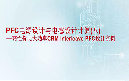 PFC电源设计与电感设计计算(八) -高性价比大功率CRM Interleave PFC设计实例(1)  8A