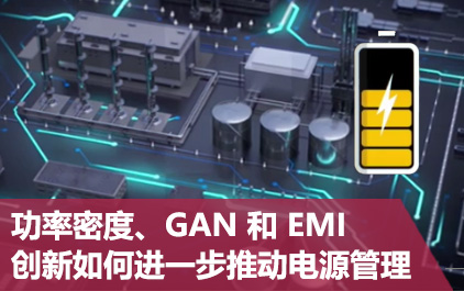 功率密度、GaN 和 EMI 创新如何进一步推动电源管理